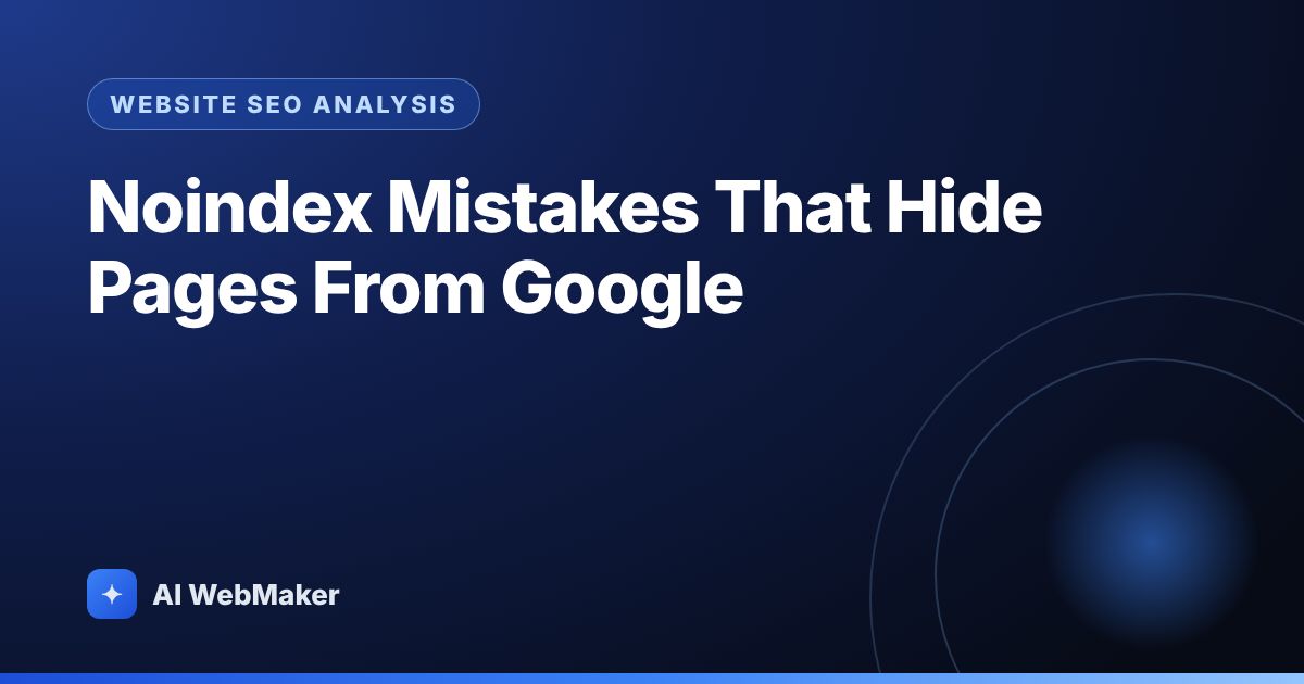 Noindex Mistakes That Hide Pages From Google