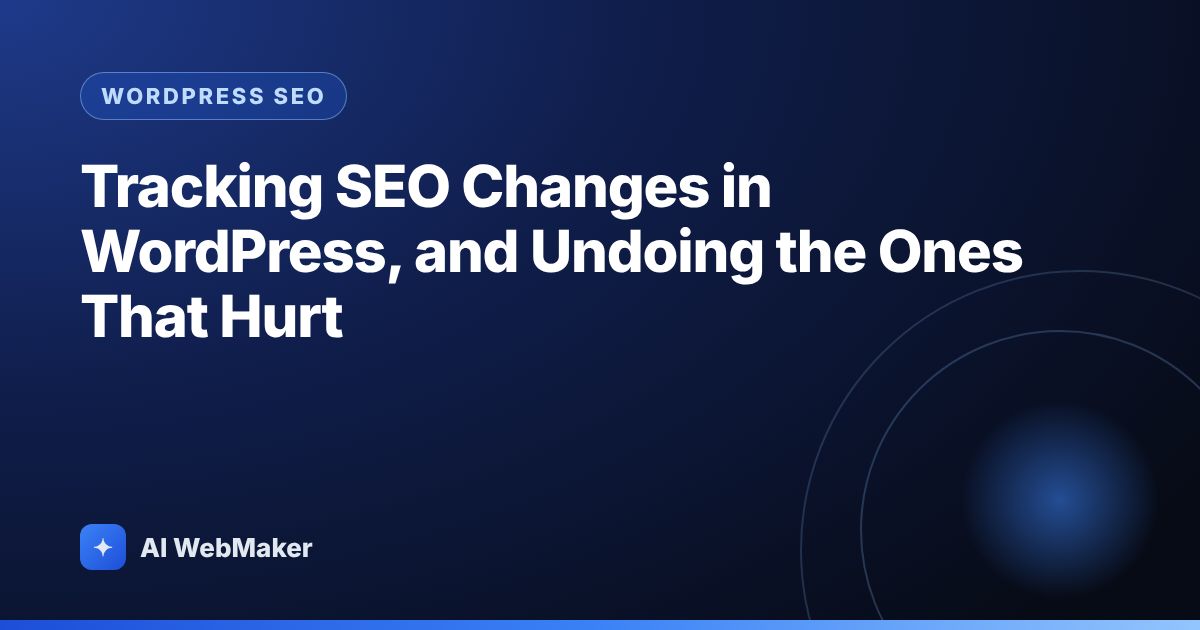 Tracking SEO Changes in WordPress, and Undoing the Ones That Hurt