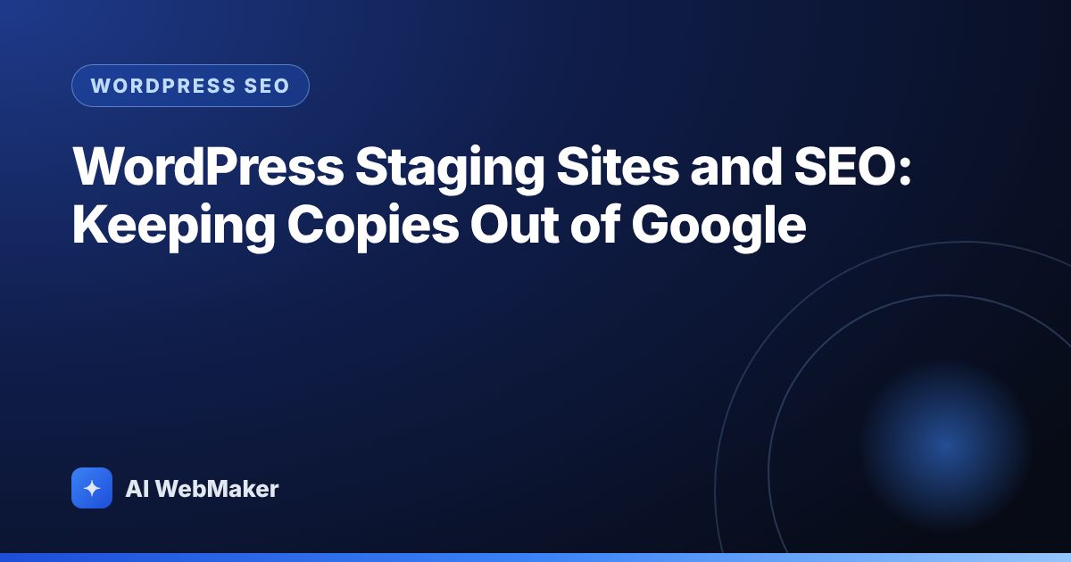 WordPress Staging Sites and SEO: Keeping Copies Out of Google